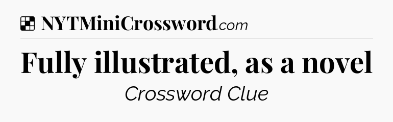 Solution: Fully illustrated, as a novel - NYT Crossword