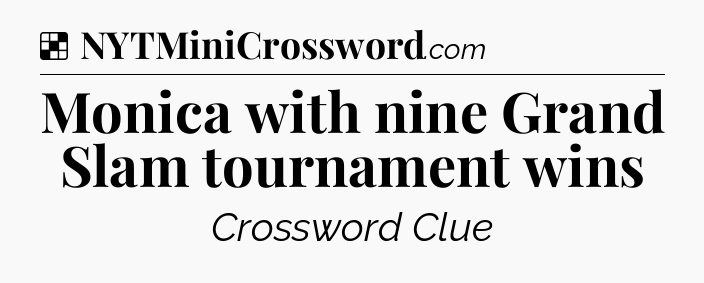 Solution: Monica with nine Grand Slam tournament wins - NYT Crossword