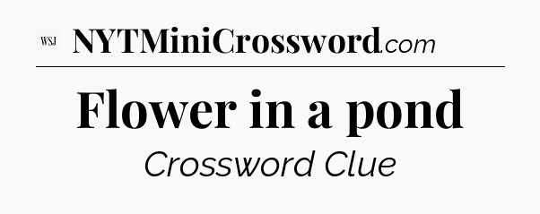 Flower in a pond - WSJ Crossword