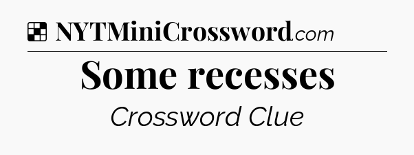 Solution: Some recesses - NYT Crossword
