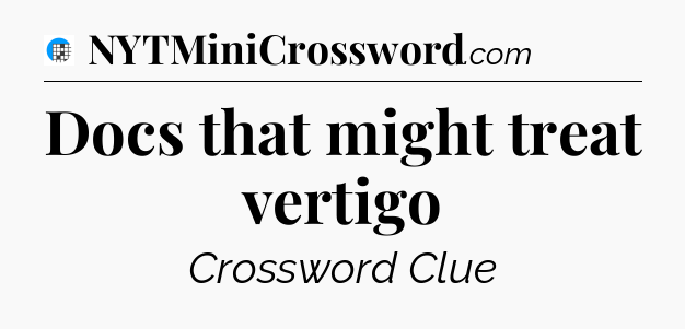 Docs that might treat vertigo Crossword Clue