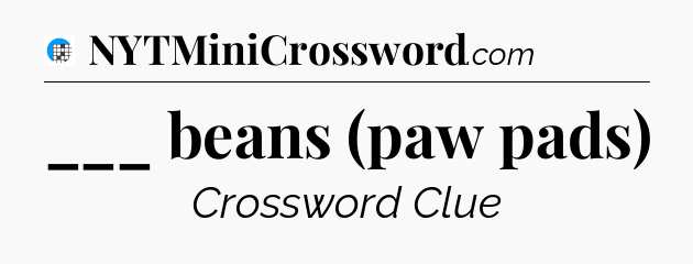 ___ beans (paw pads) Crossword Clue