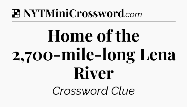 Solution: Home of the 2,700-mile-long Lena River - NYT Crossword
