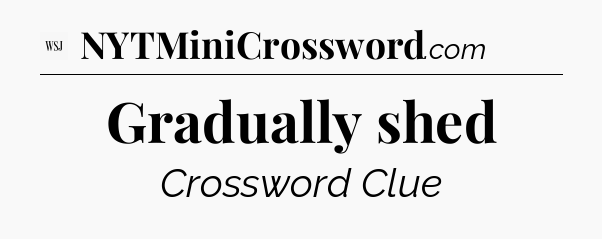 Gradually shed - WSJ Crossword
