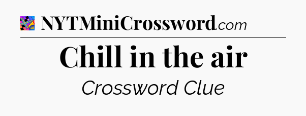 Chill in the air Crossword Clue