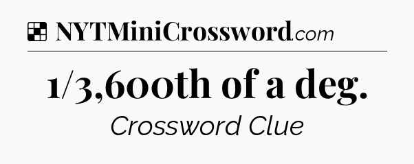 Solution: 1/3,600th of a deg - NYT Crossword