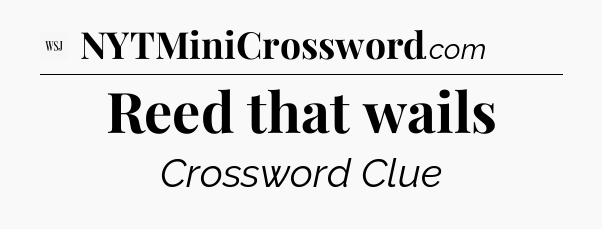 Reed that wails - WSJ Crossword
