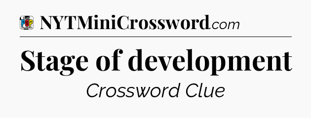 Stage of development Crossword Clue