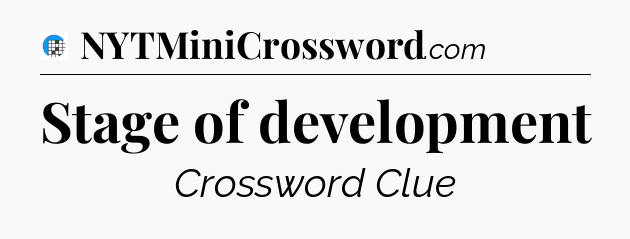 Stage of development Crossword Clue