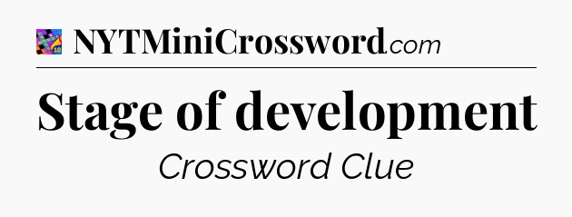 Stage of development Crossword Clue