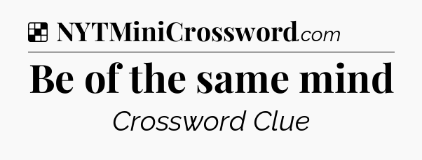 Solution: Be of the same mind - NYT Crossword