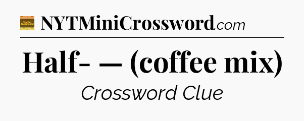 Half- — (coffee mix) - Eugene Sheffer Crossword