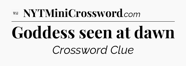 Goddess seen at dawn - WSJ Crossword