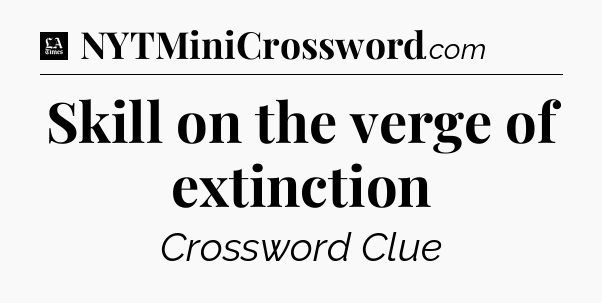 Skill on the verge of extinction - LA Times Crossword