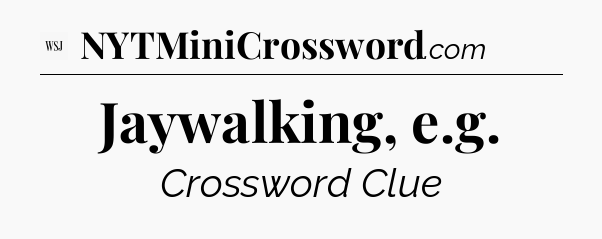 Jaywalking, e.g - WSJ Crossword
