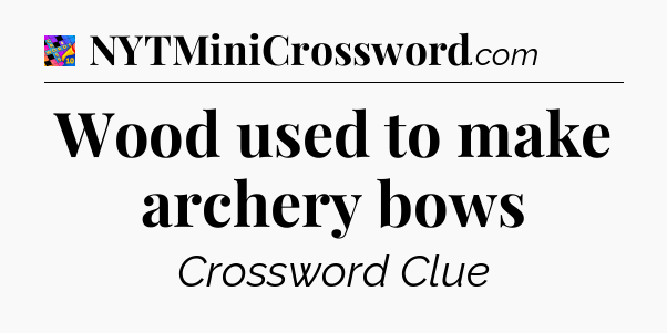 Wood used to make archery bows Crossword Clue