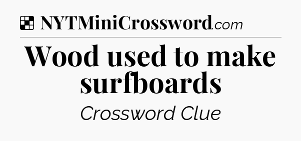 Solution: Wood used to make surfboards - NYT Crossword