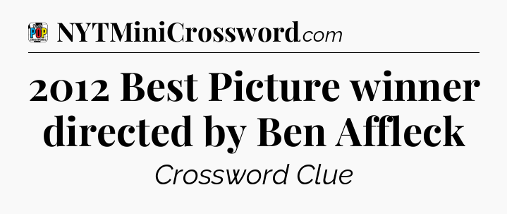 2012 Best Picture winner directed by Ben Affleck Crossword Clue