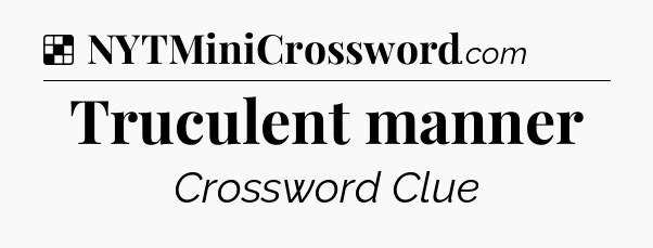 Solution: Truculent manner - NYT Crossword