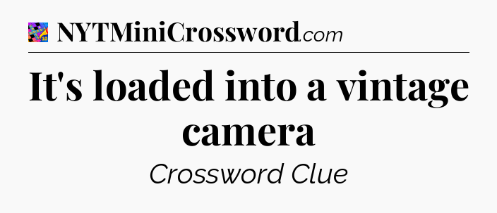 It's loaded into a vintage camera Crossword Clue