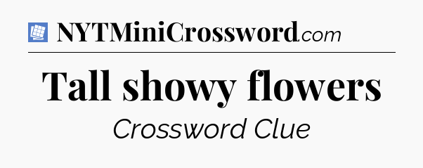Tall showy flowers Puzzle Page Crossword Clue