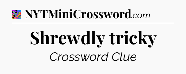 Shrewdly tricky Crossword Clue