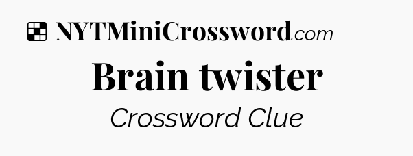 Solution: Brain twister - NYT Crossword