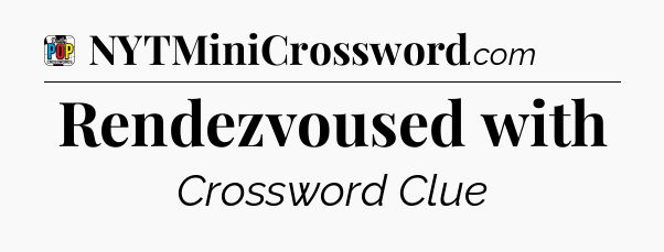 Rendezvoused with Crossword Clue