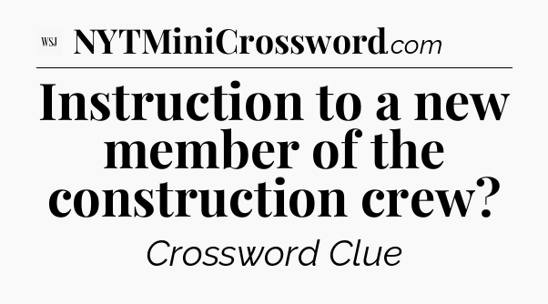 Instruction to a new member of the construction crew - WSJ Crossword