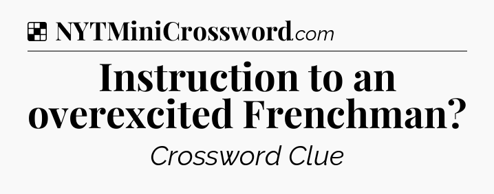 Solution: Instruction to an overexcited Frenchman - NYT Crossword