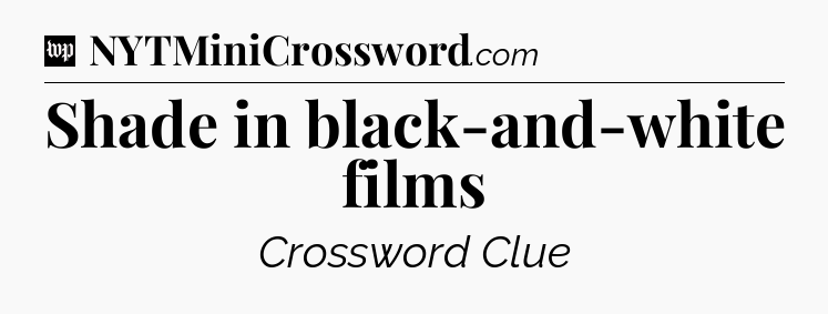 Shade in black-and-white films Crossword Clue