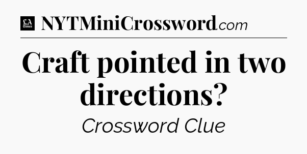 Craft pointed in two directions - LA Times Crossword
