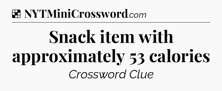 Solution: Snack item with approximately 53 calories - NYT Crossword