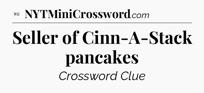 Seller of Cinn-A-Stack pancakes - WSJ Crossword