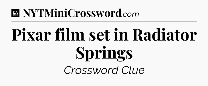 Pixar film set in Radiator Springs - LA Times Crossword