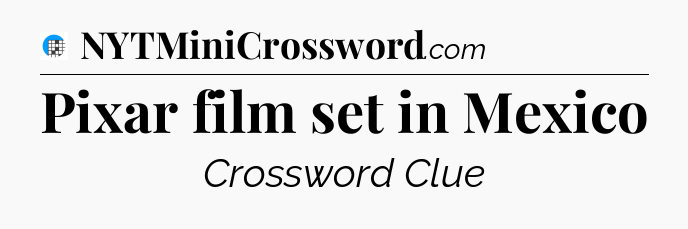 Pixar film set in Mexico Crossword Clue