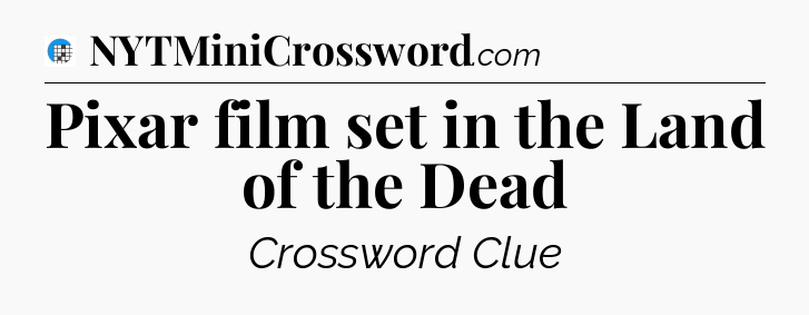 Pixar film set in the Land of the Dead Crossword Clue