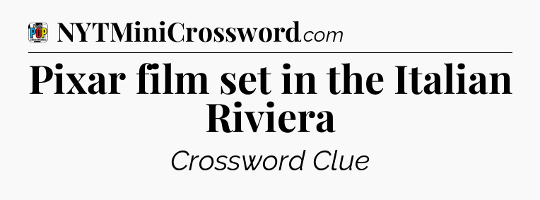 Pixar film set in the Italian Riviera Crossword Clue