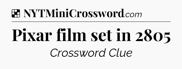 Solution: Pixar film set in 2805 - NYT Crossword