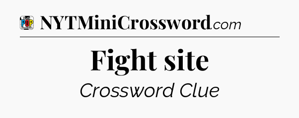 Fight site Crossword Clue