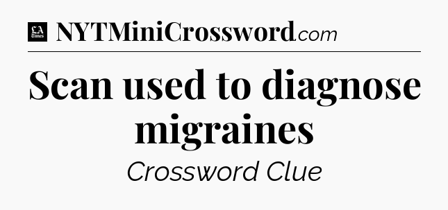 Scan used to diagnose migraines - LA Times Crossword