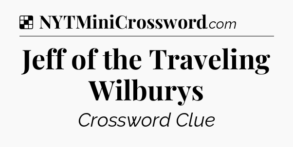 Solution: Jeff of the Traveling Wilburys - NYT Crossword