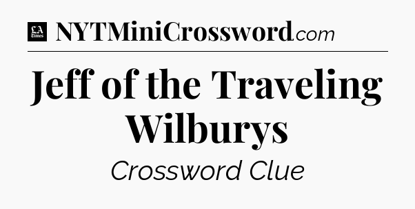 Jeff of the Traveling Wilburys - LA Times Crossword