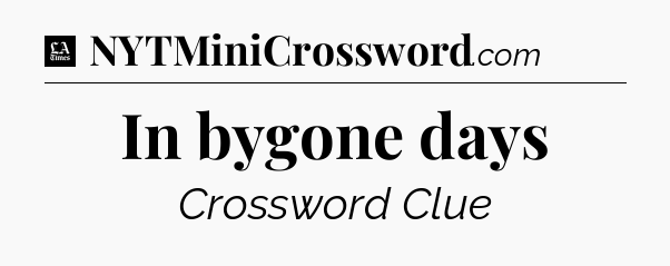 In bygone days - LA Times Crossword