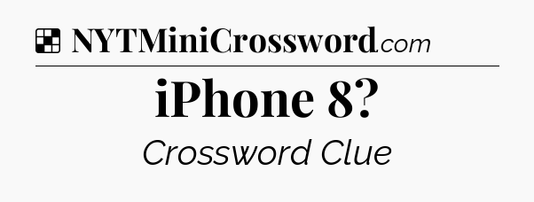 Solution: iPhone 8 - NYT Crossword