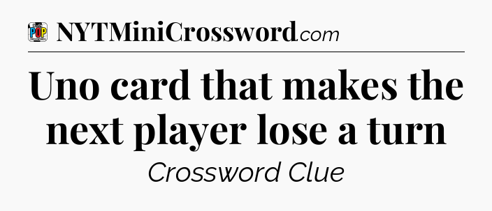 Uno card that makes the next player lose a turn Crossword Clue
