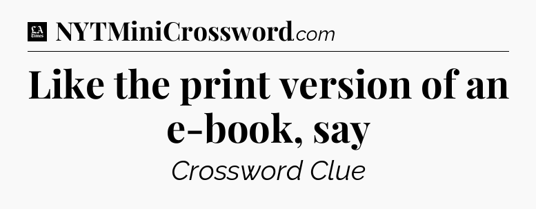 Like the print version of an e-book, say - LA Times Crossword