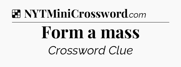 Solution: Form a mass - NYT Crossword