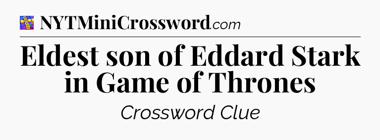Eldest son of Eddard Stark in Game of Thrones Codycross