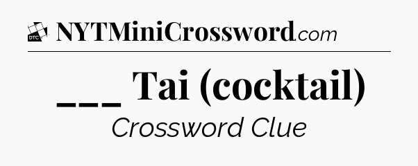 ___ Tai (cocktail) - Daily Themed Classic Crossword